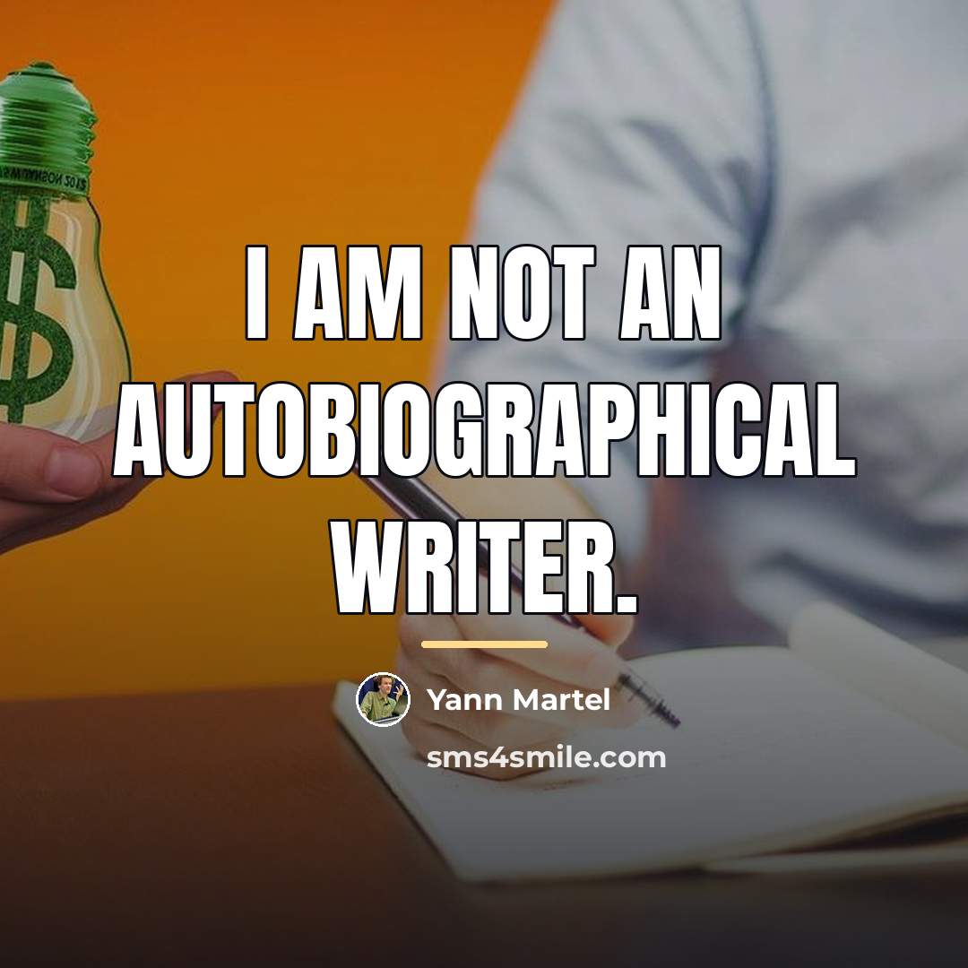 “I am not an autobiographical writer.…” quote by Yann Martel