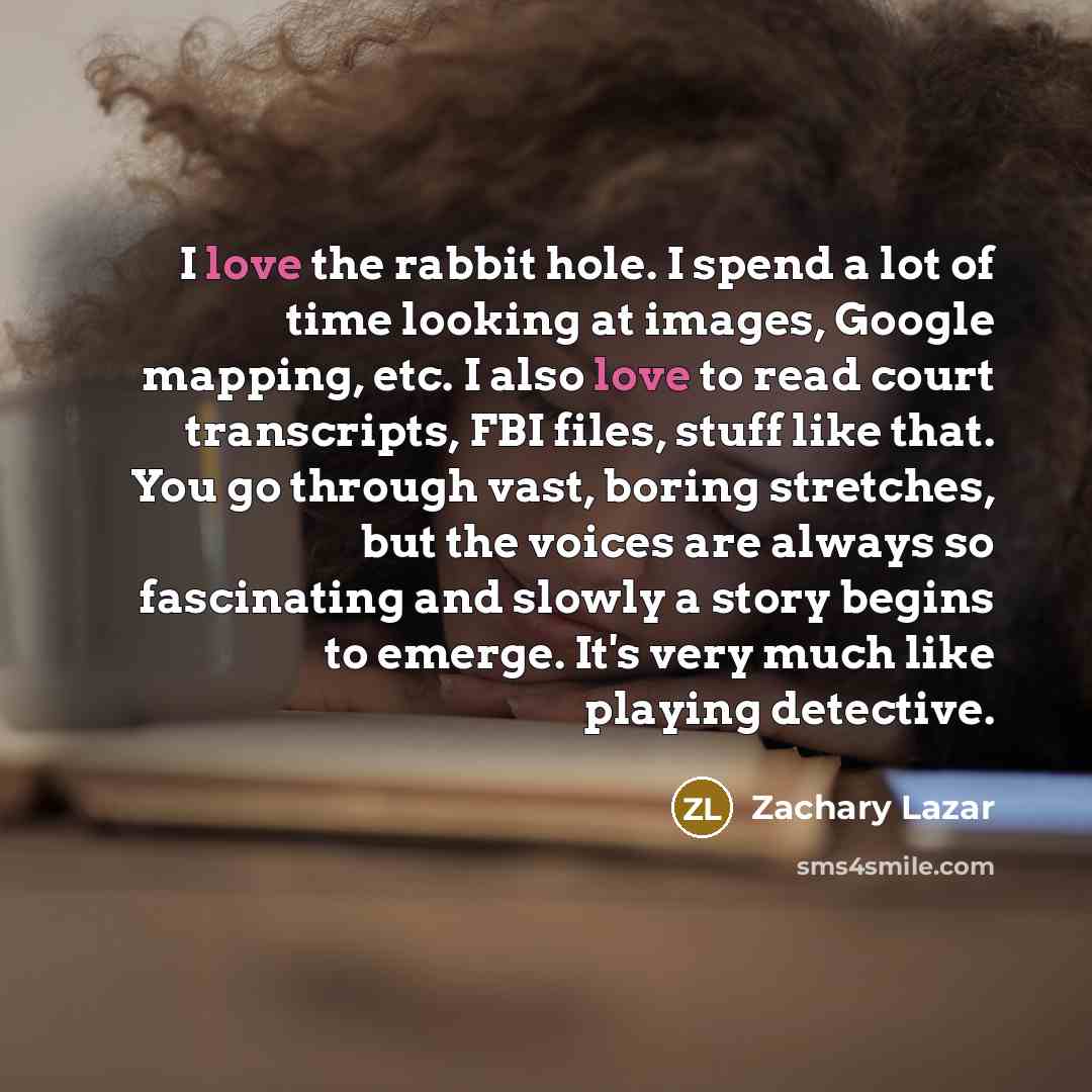 “I love the rabbit hole. I spend a lot of…” quote by Zachary Lazar