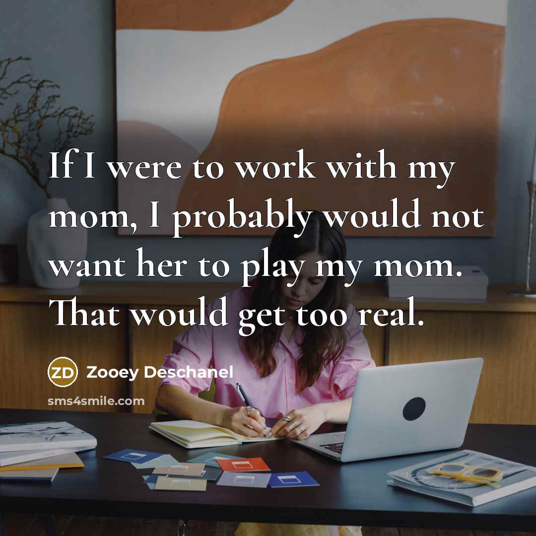 “If I were to work with my mom, I probably…” quote by Zooey Deschanel