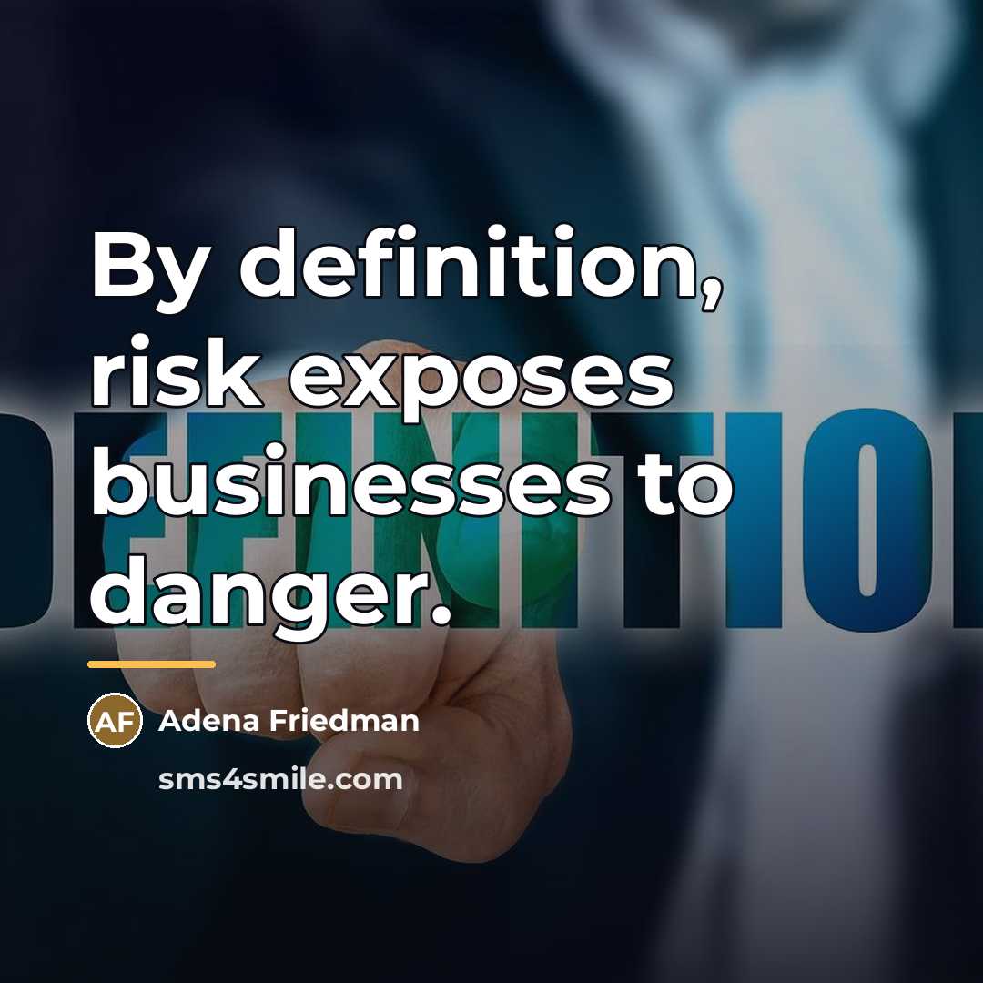 “By definition, risk exposes businesses to danger.…” quote by Adena Friedman