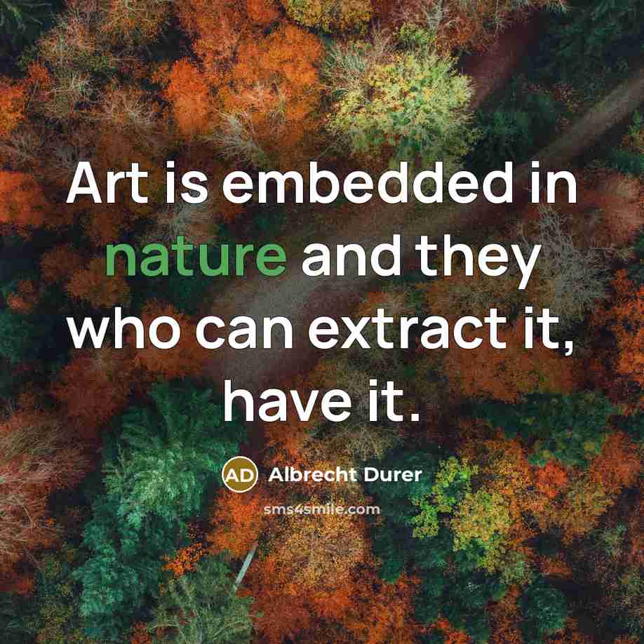 “Art is embedded in nature and they who can extract…” quote by Albrecht Durer