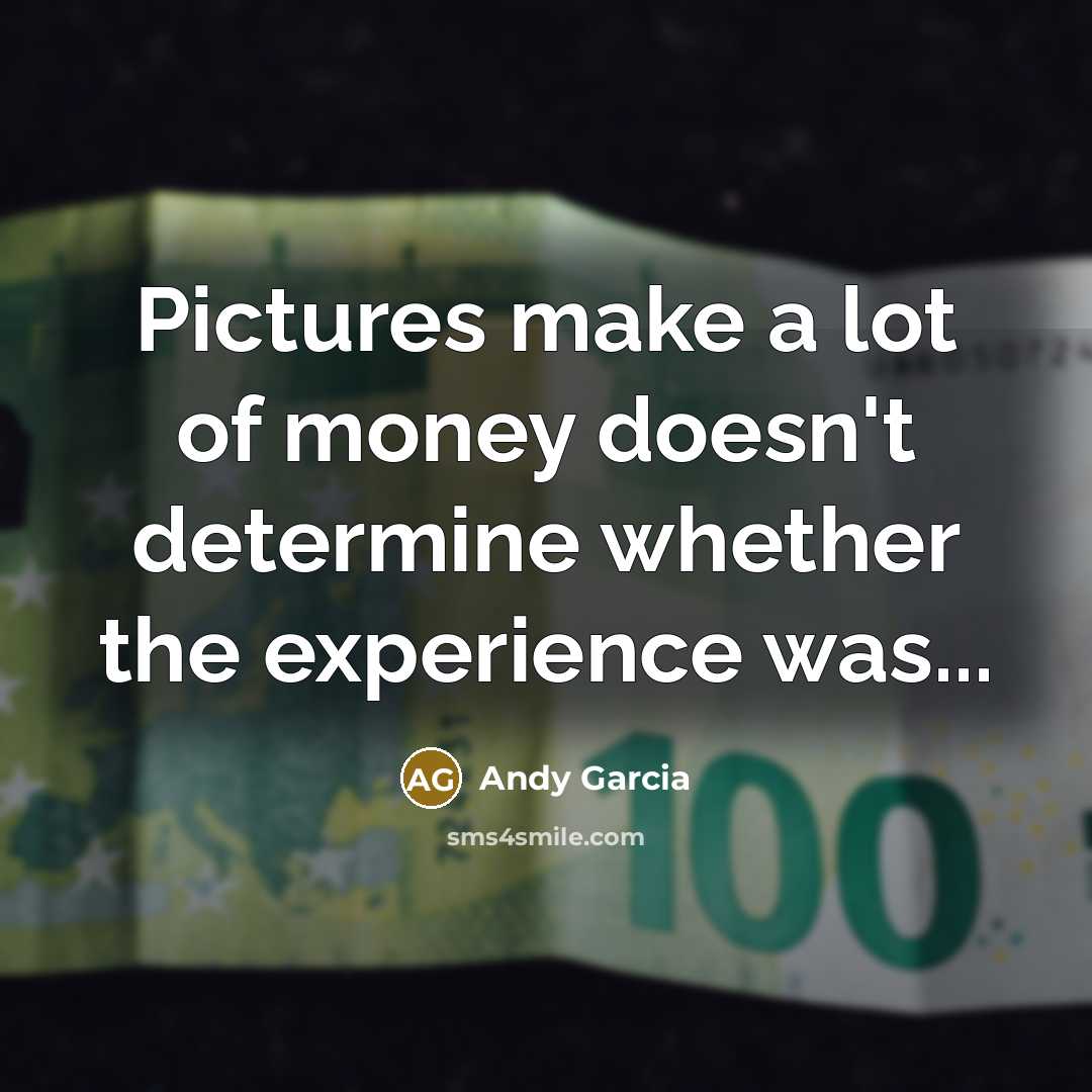 “Pictures make a lot of money doesn't determine whether the…” quote by Andy Garcia