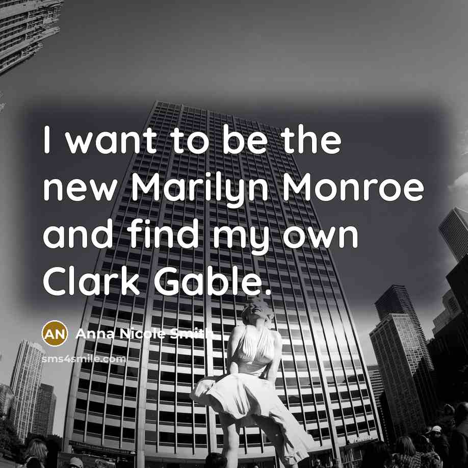 “I want to be the new Marilyn Monroe and find my own Clark Gable.” quote by Anna Nicole Smith