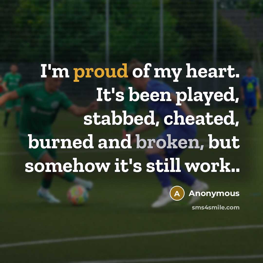 “I'm proud of my heart. It's been played, stabbed, cheated,…” quote by Anonymous
