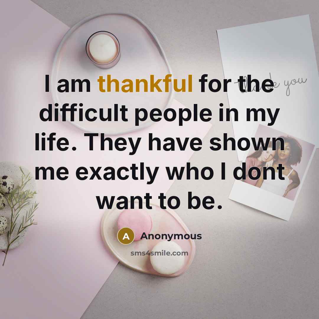 “I am thankful for the difficult people in my life.…” quote by Anonymous
