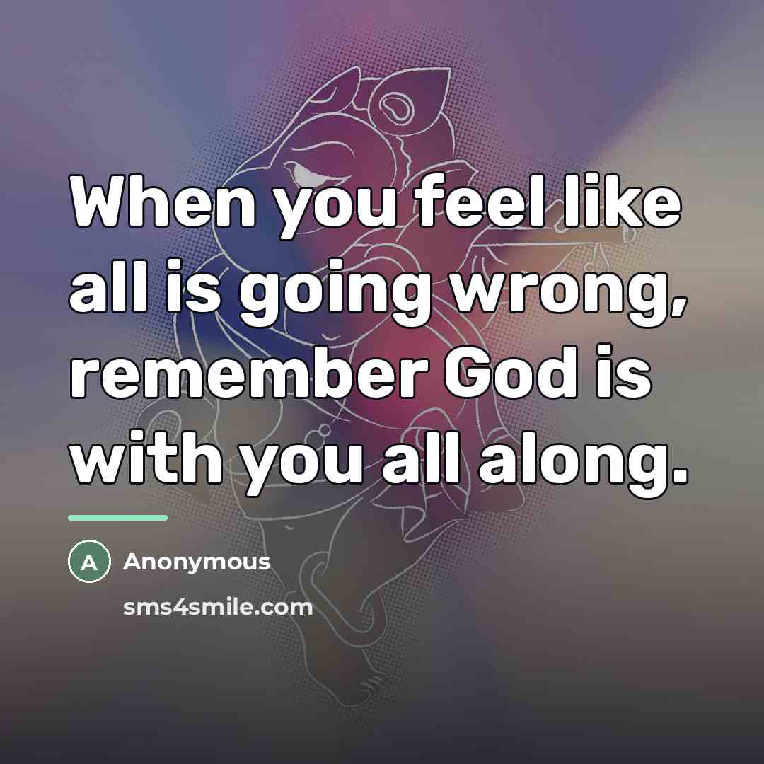 “When you feel like all is going wrong, remember God…” quote by Anonymous