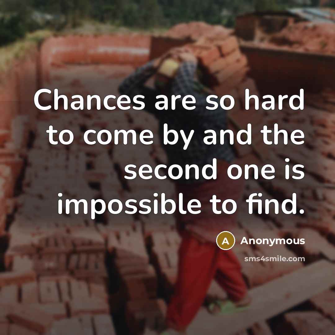 “Chances are so hard to come by and the second…” quote by Anonymous