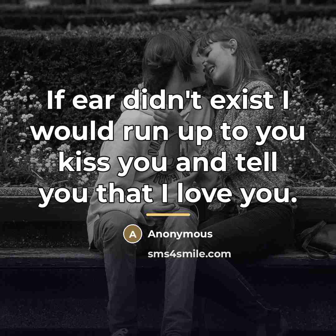 “If ear didn't exist I would run up to you…” quote by Anonymous