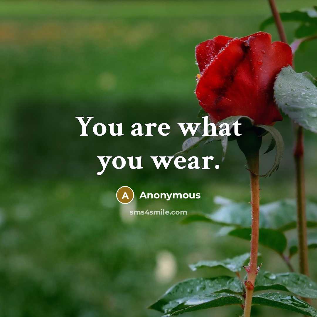 “You are what you wear.…” quote by Anonymous