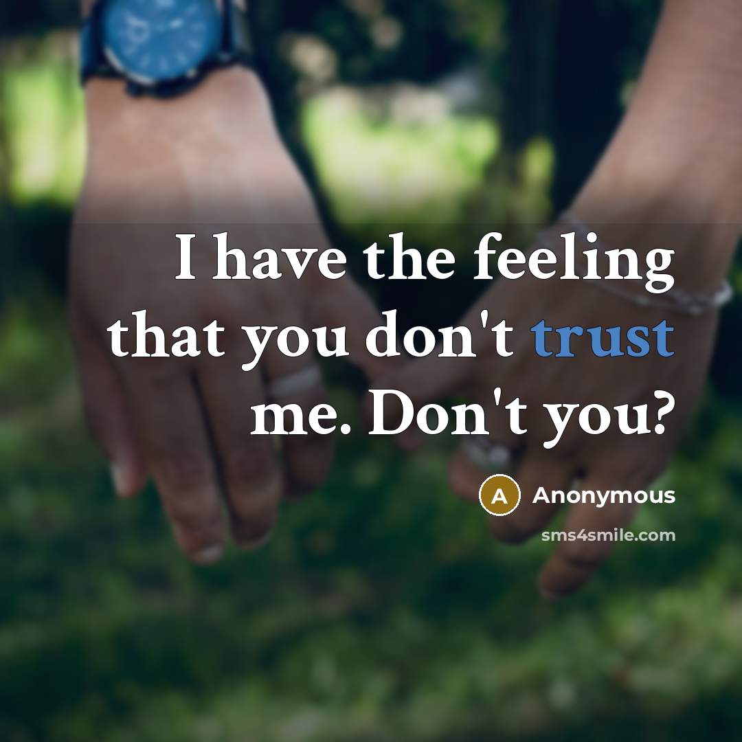“I have the feeling that you don't trust me. Don't you?” quote by Anonymous