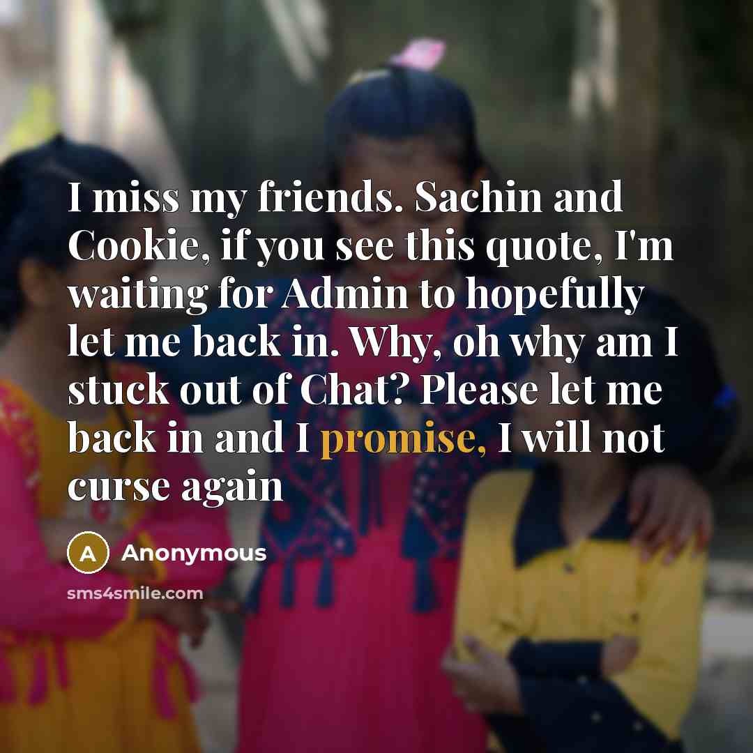 “I miss my friends. Sachin and Cookie, if you see…” quote by Anonymous