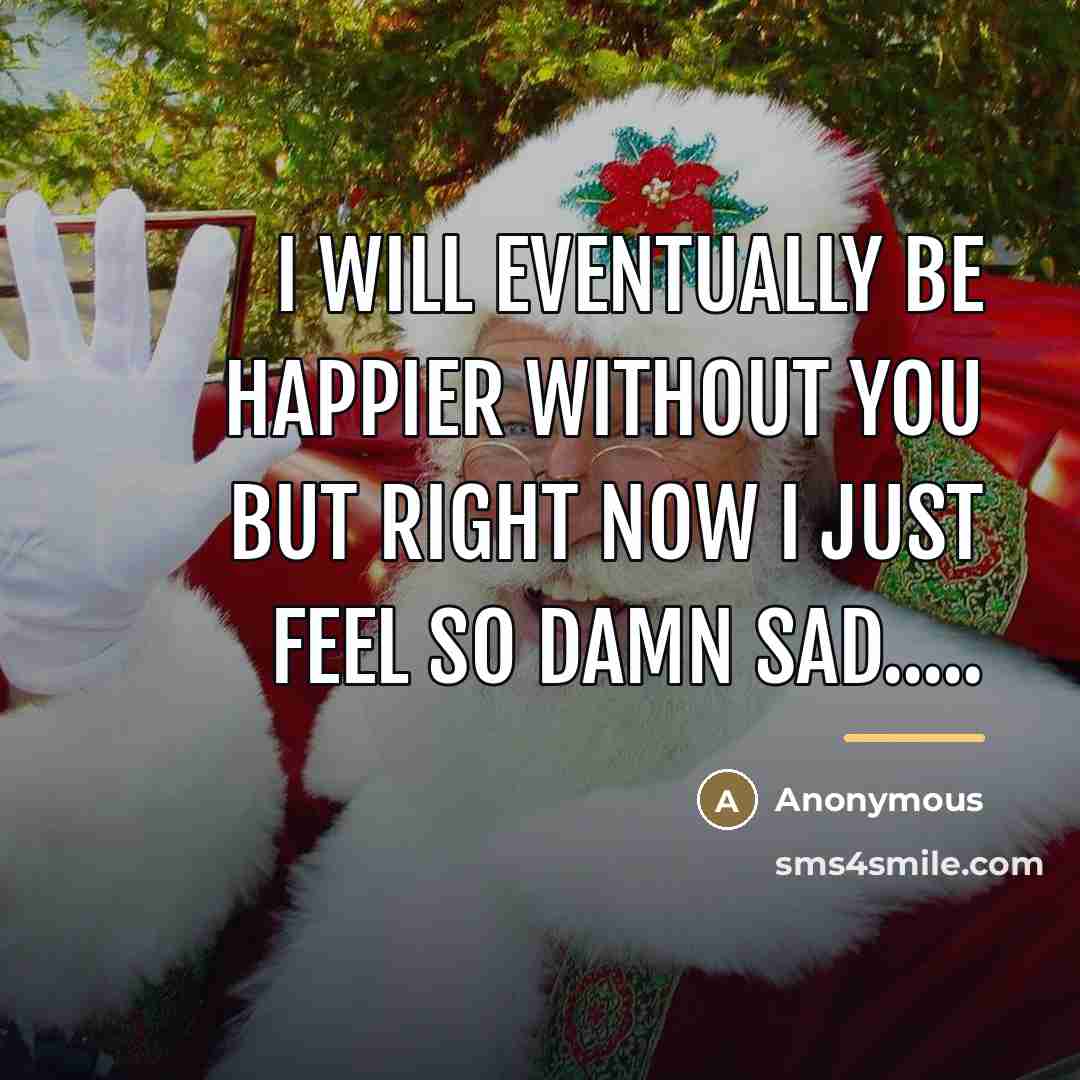 “I will eventually be happier without you but right now…” quote by Anonymous