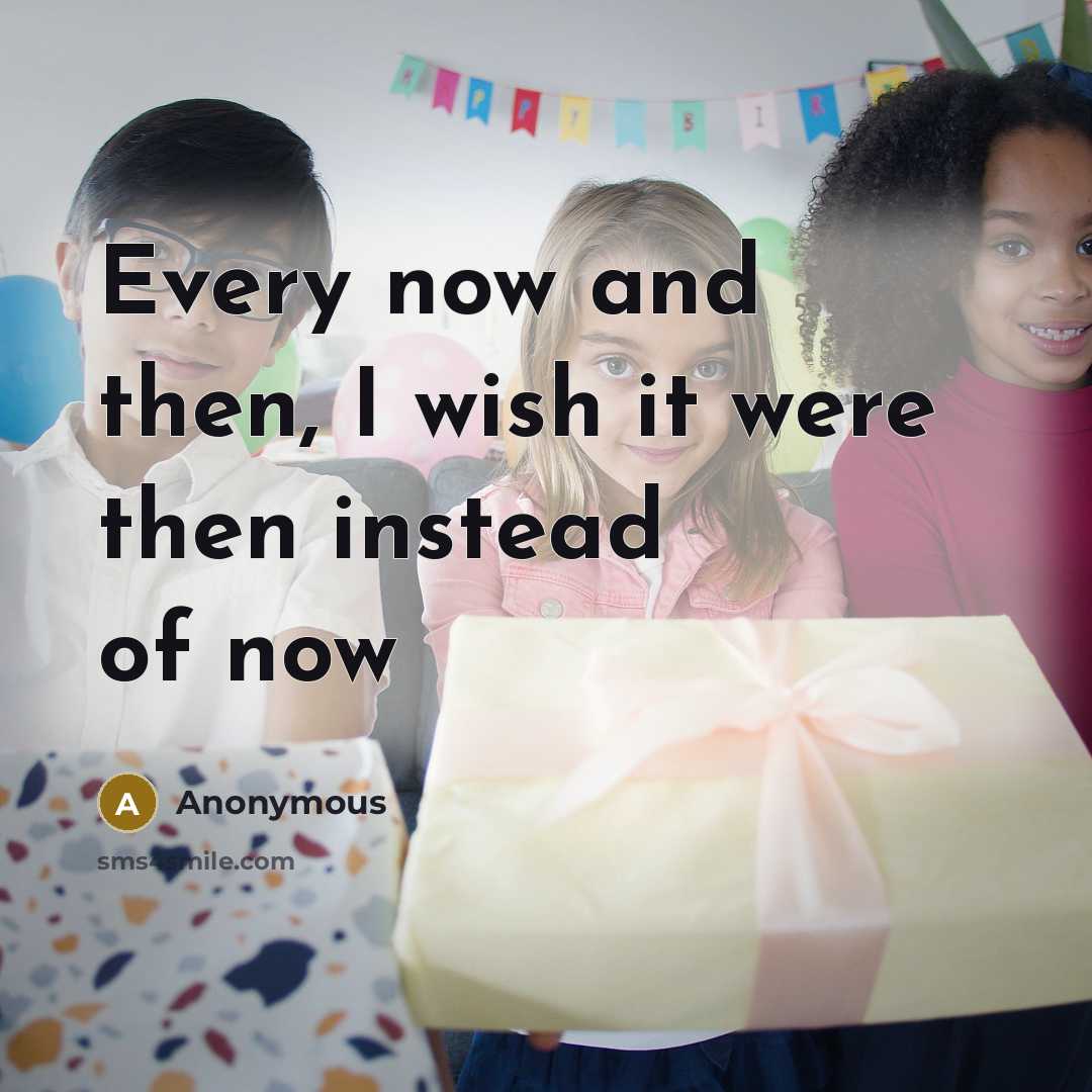 “Every now and then, I wish it were then instead of now” quote by Anonymous