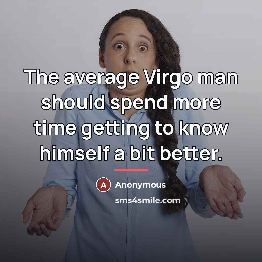 “The average Virgo man should spend more time getting to…” quote by Anonymous
