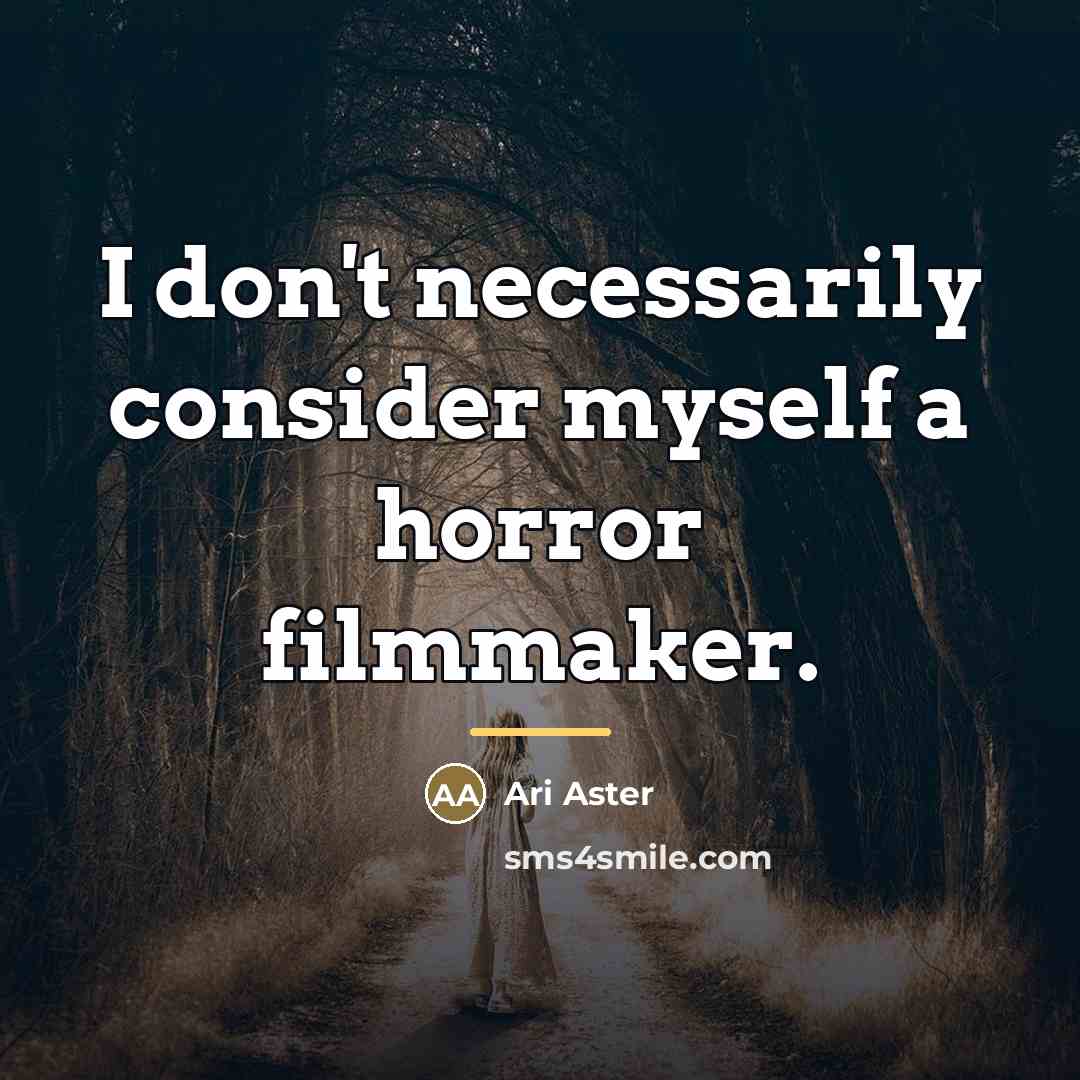 “I don't necessarily consider myself a horror filmmaker.…” quote by Ari Aster