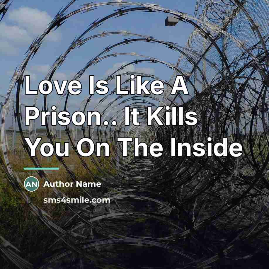 “Love Is Like A Prison.. It Kills You On The…” quote by Author Name