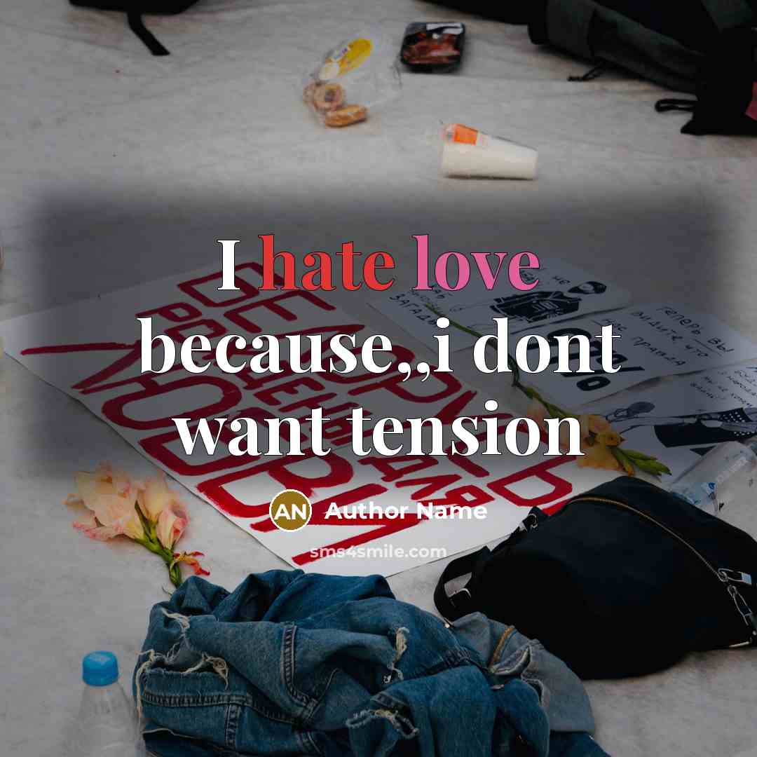 “I hate love because,,i dont want tension” quote by Author Name