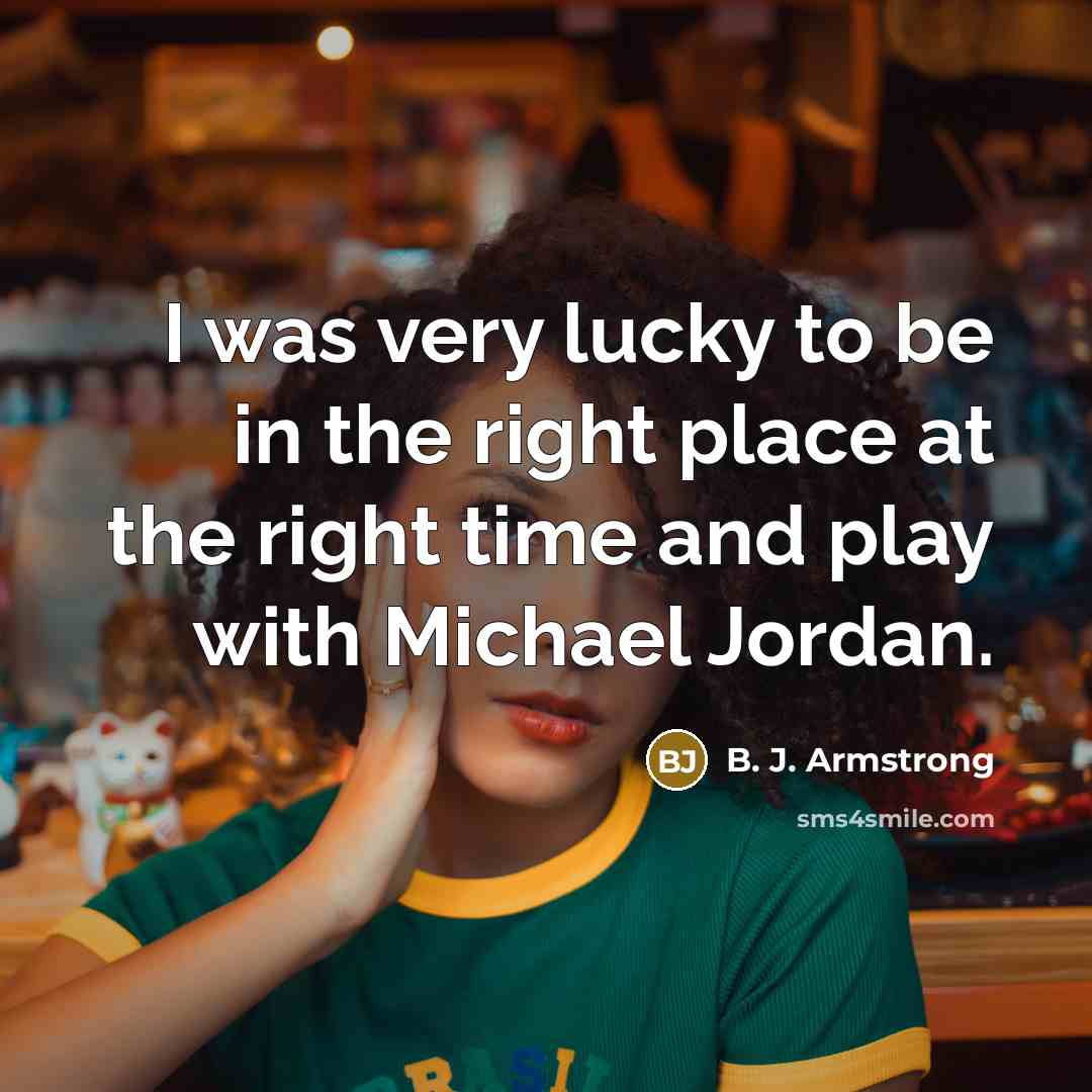 “I was very lucky to be in the right place…” quote by B. J. Armstrong