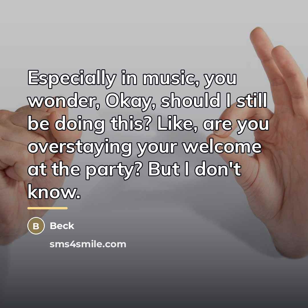 “Especially in music, you wonder, Okay, should I still be…” quote by Beck