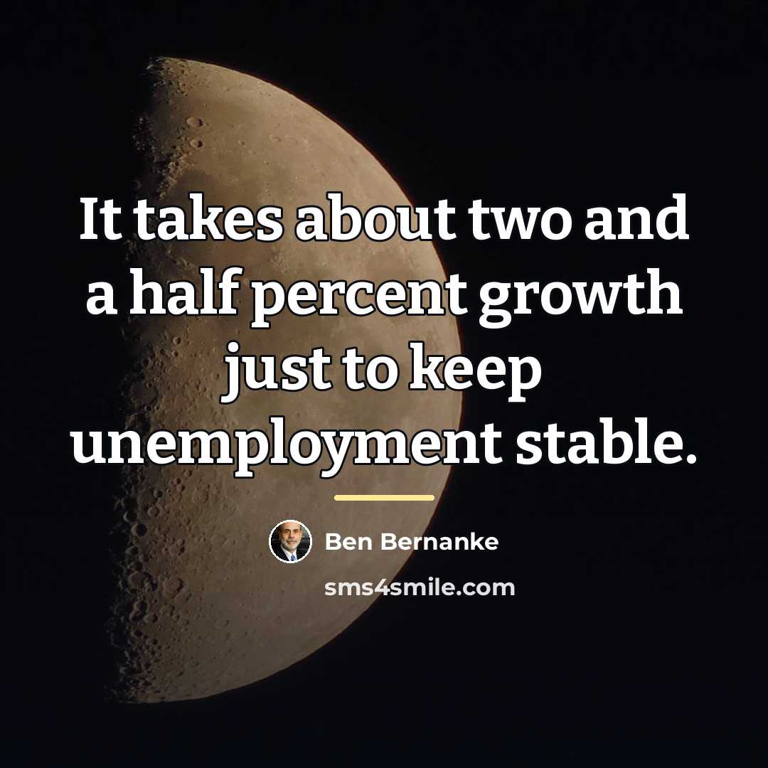 “It takes about two and a half percent growth just…” quote by Ben Bernanke
