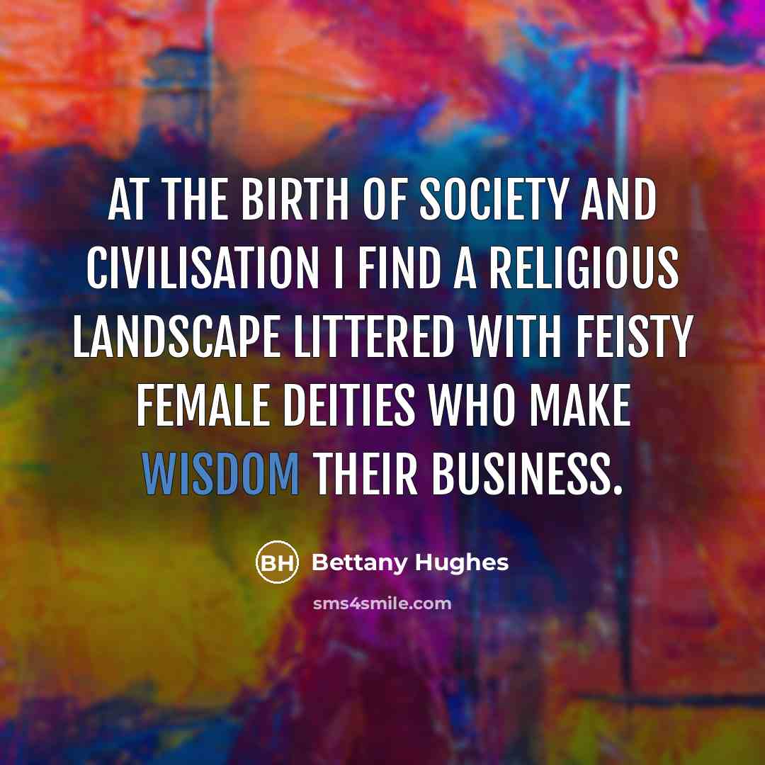 “At the birth of society and civilisation I find a…” quote by Bettany Hughes