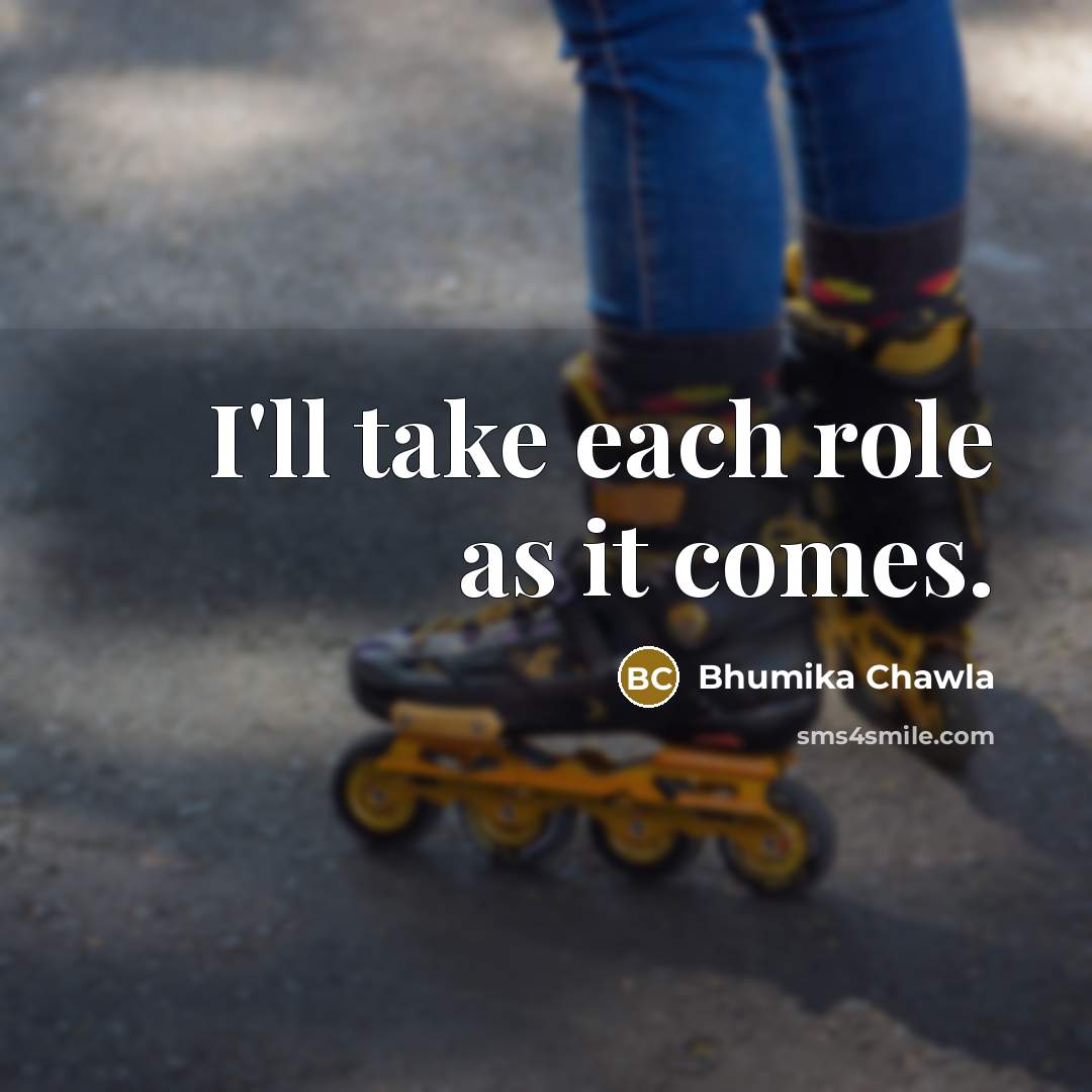 “I'll take each role as it comes.” quote by Bhumika Chawla