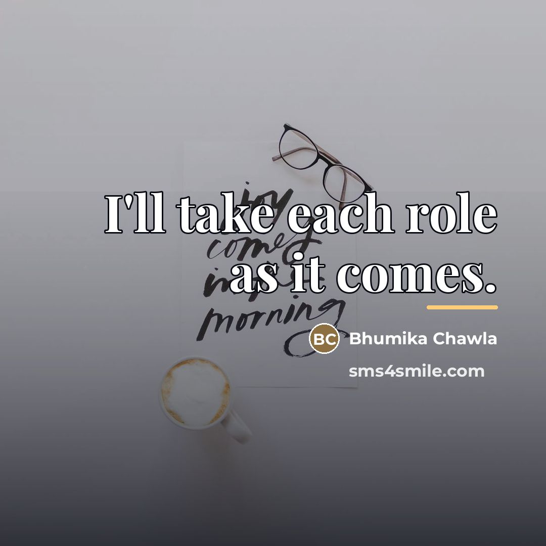 “I'll take each role as it comes.…” quote by Bhumika Chawla
