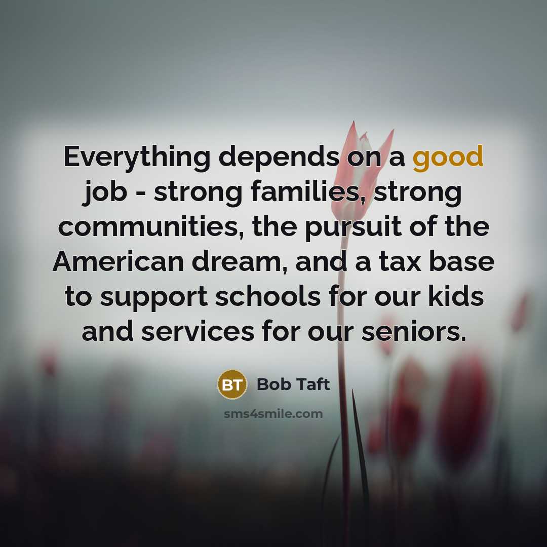“Everything depends on a good job - strong families, strong…” quote by Bob Taft