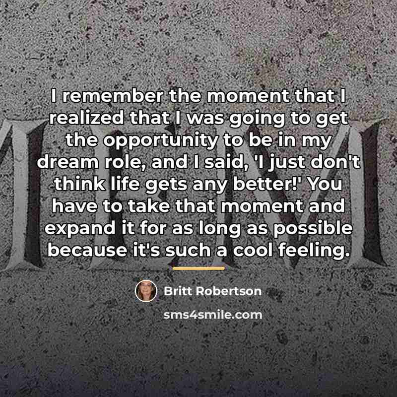 “I remember the moment that I realized that I was…” quote by Britt Robertson