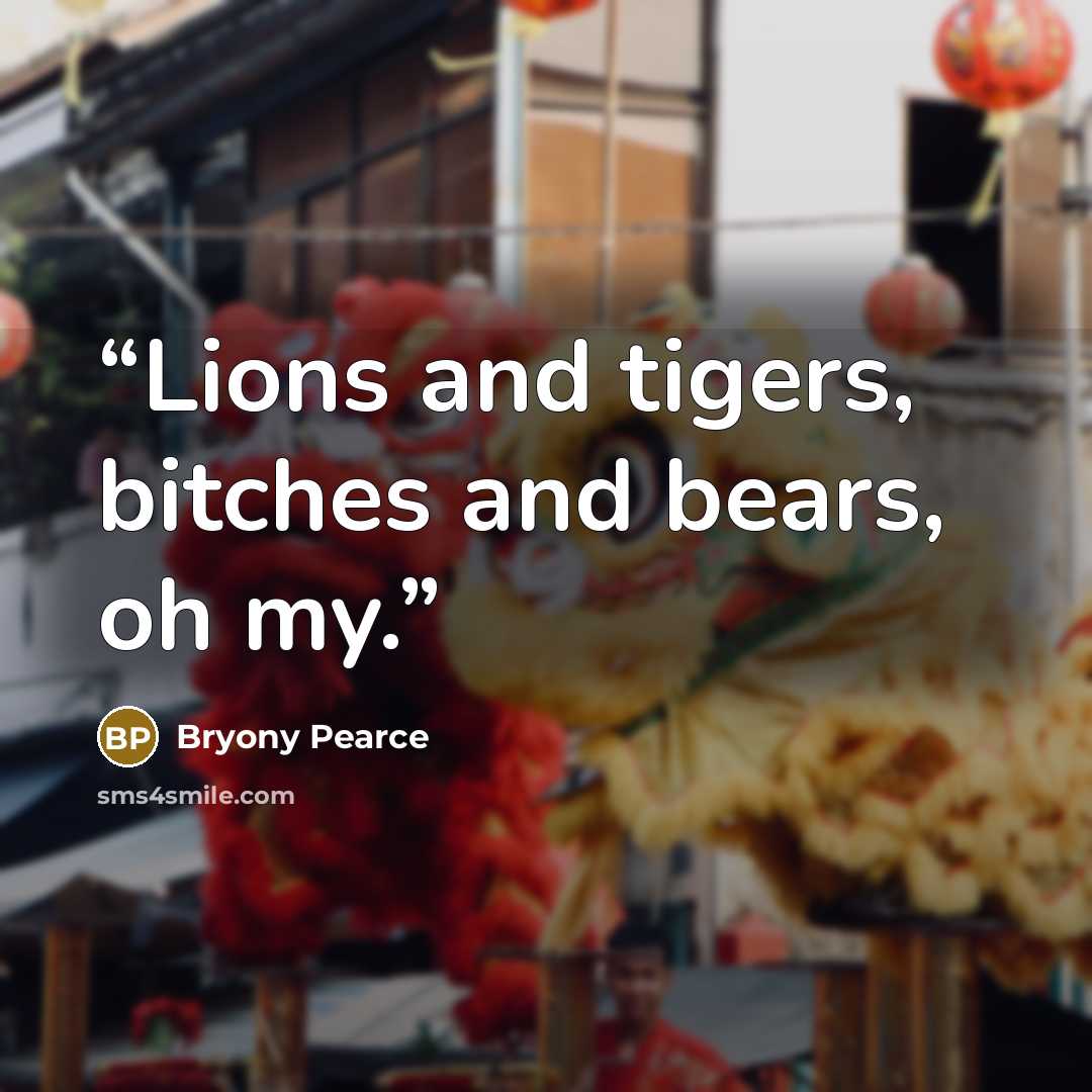 “Lions and tigers, bitches and bears, oh my.” quote by Bryony Pearce