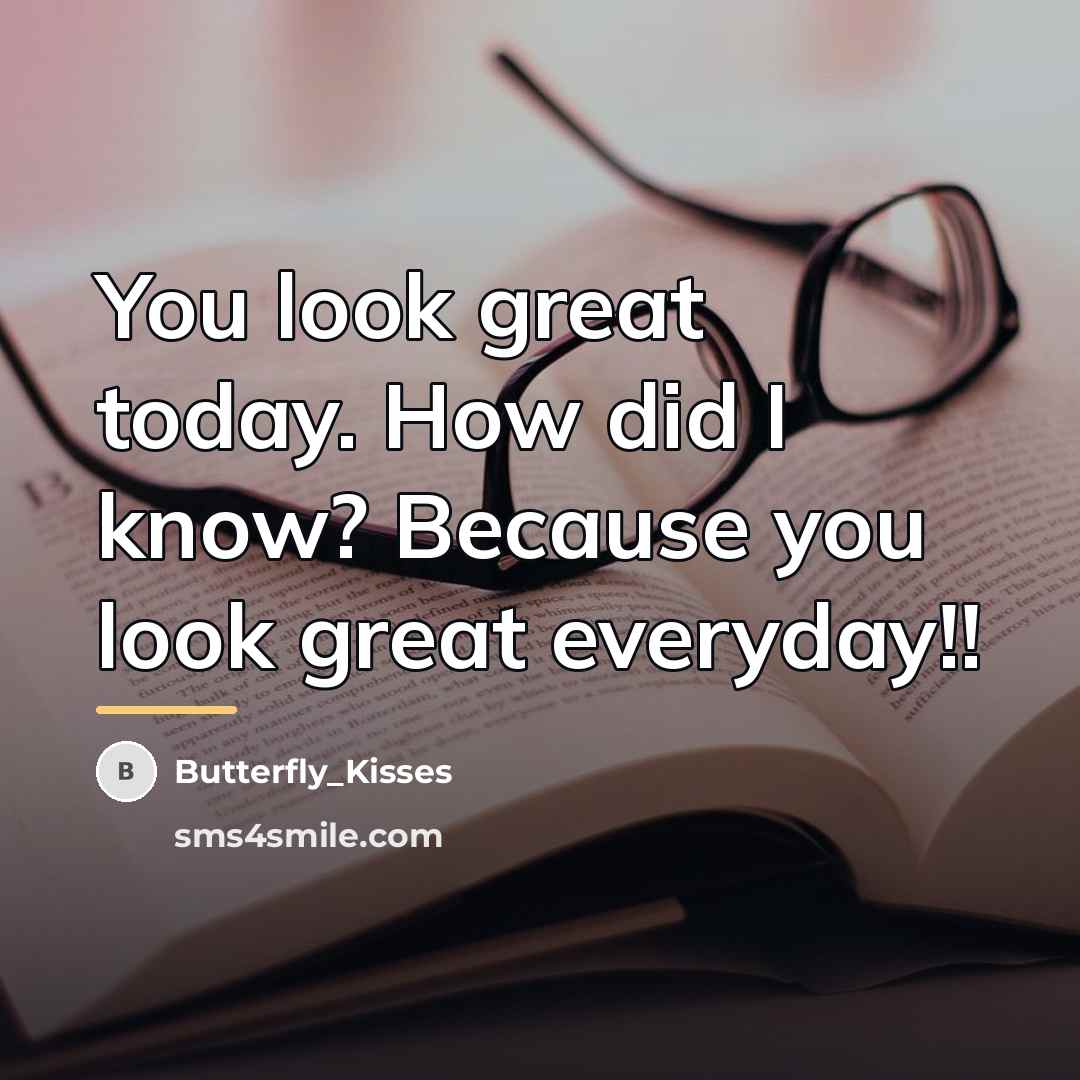 “You look great today. How did I know? Because you…” quote by Butterfly_Kisses