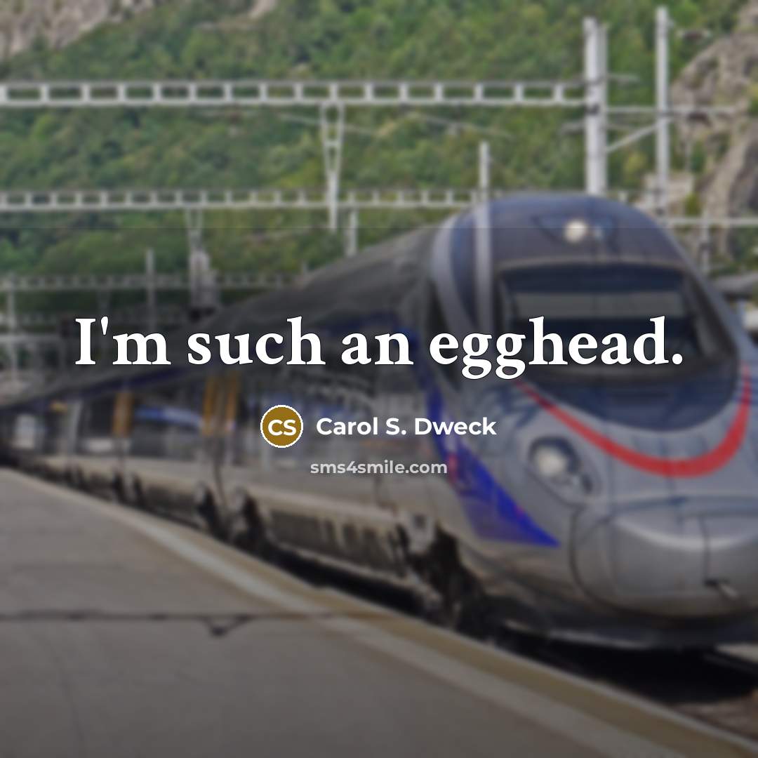 “I'm such an egghead.” quote by Carol S. Dweck
