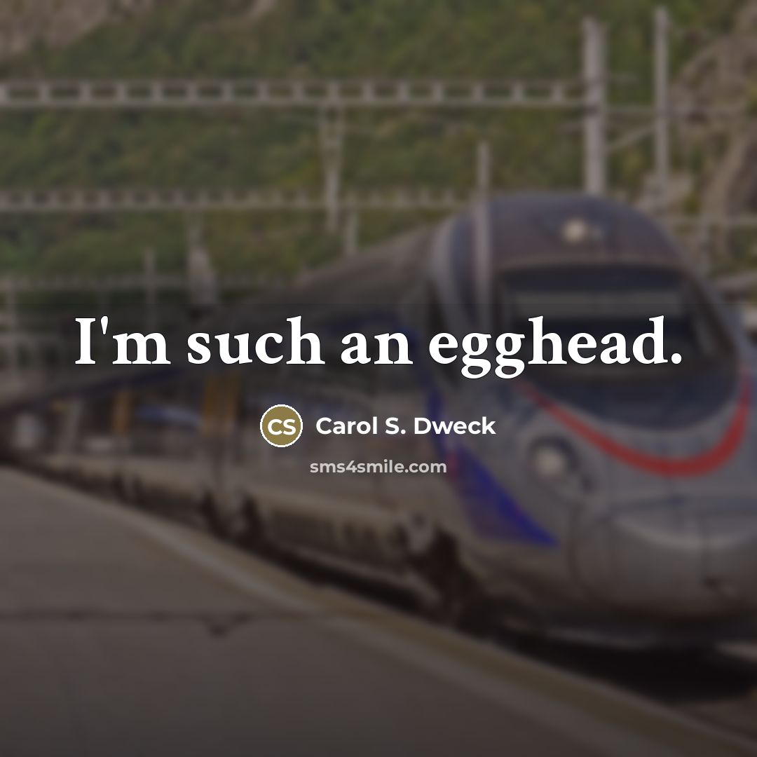“I'm such an egghead.” quote by Carol S. Dweck