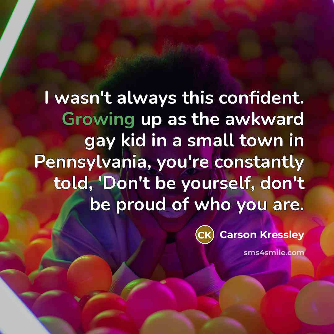 “I wasn't always this confident. Growing up as the awkward…” quote by Carson Kressley