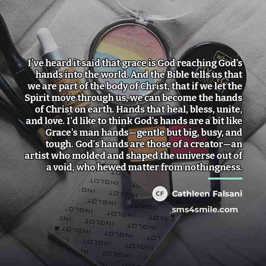 “I've heard it said that grace is God reaching God's…” quote by Cathleen Falsani