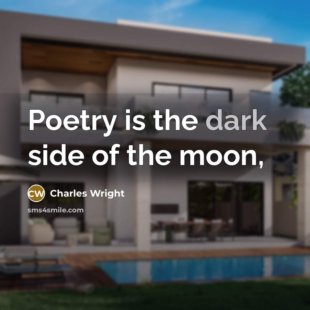 “Poetry is the dark side of the moon,…” quote by Charles Wright