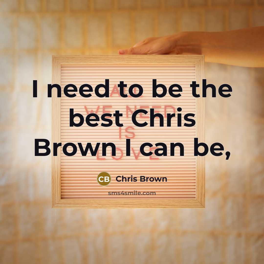 “I need to be the best Chris Brown I can…” quote by Chris Brown