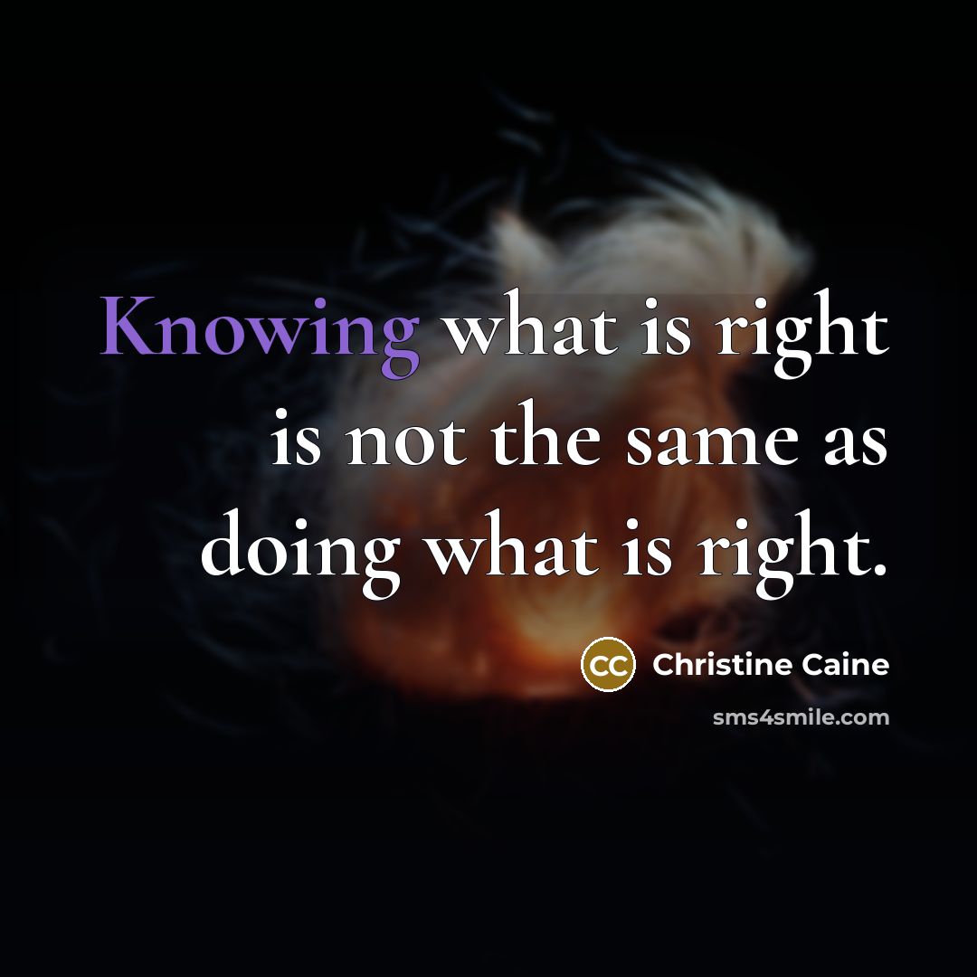 “Knowing what is right is not the same as doing…” quote by Christine Caine