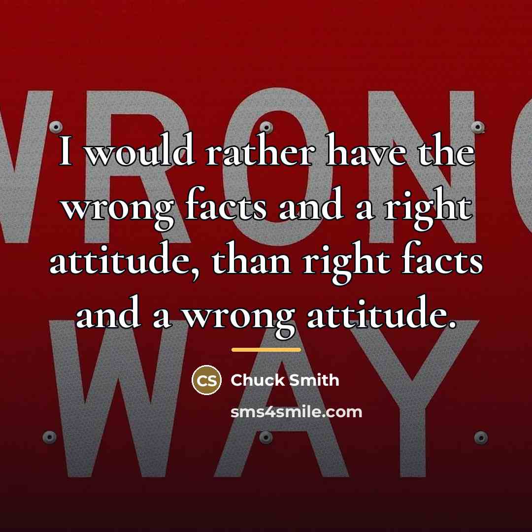 “I would rather have the wrong facts and a right…” quote by Chuck Smith