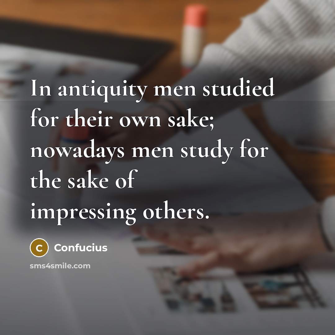 “In antiquity men studied for their own sake; nowadays men…” quote by Confucius