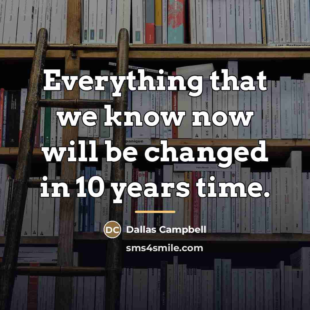 “Everything that we know now will be changed in 10…” quote by Dallas Campbell