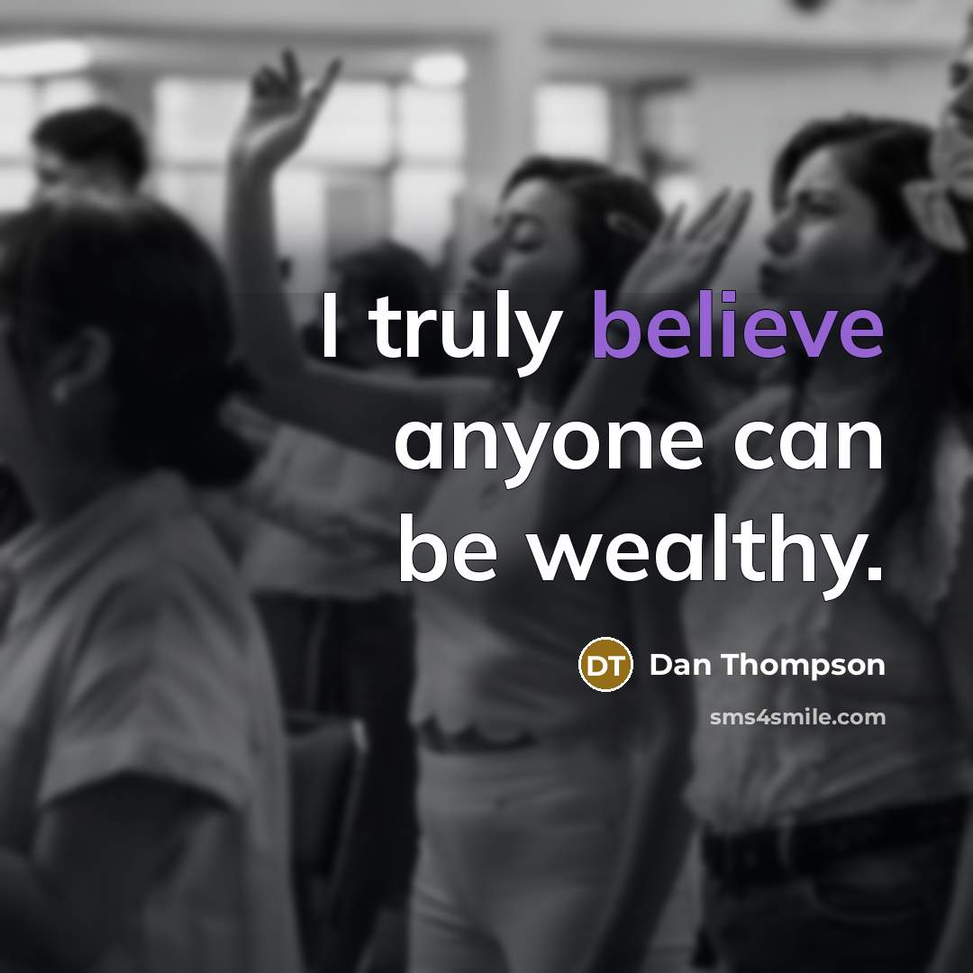 “I truly believe anyone can be wealthy.…” quote by Dan Thompson