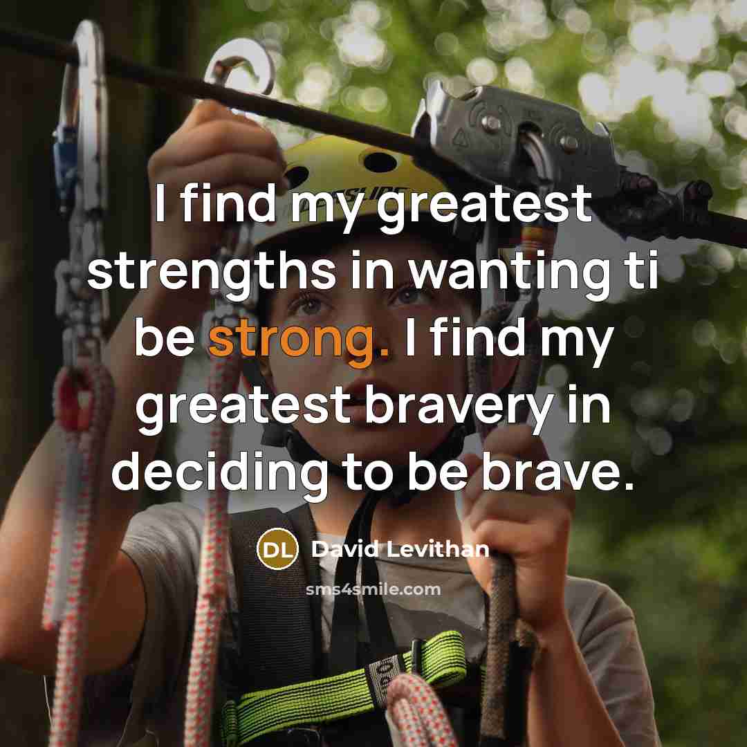 “I find my greatest strengths in wanting ti be strong.…” quote by David Levithan