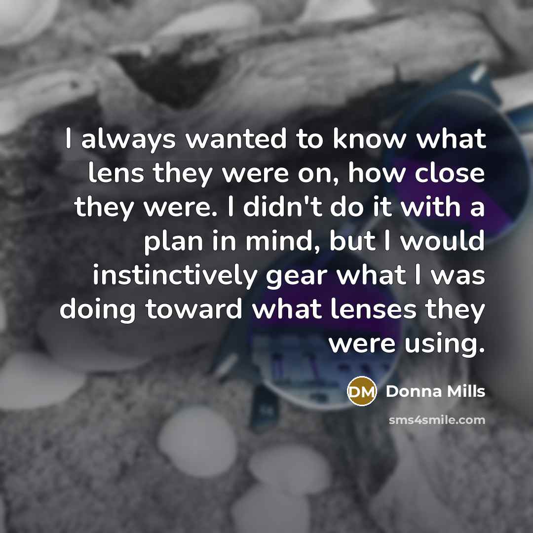 “I always wanted to know what lens they were on,…” quote by Donna Mills