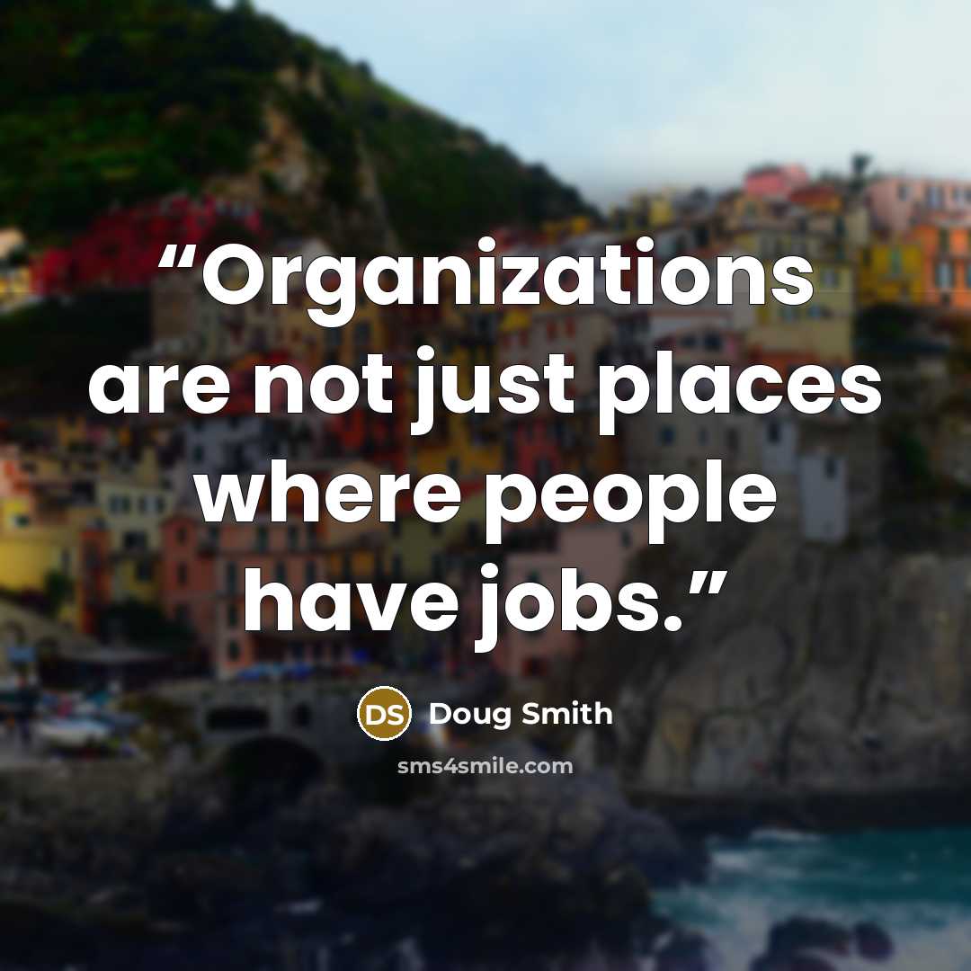 “Organizations are not just places where people have jobs.” quote by Doug Smith
