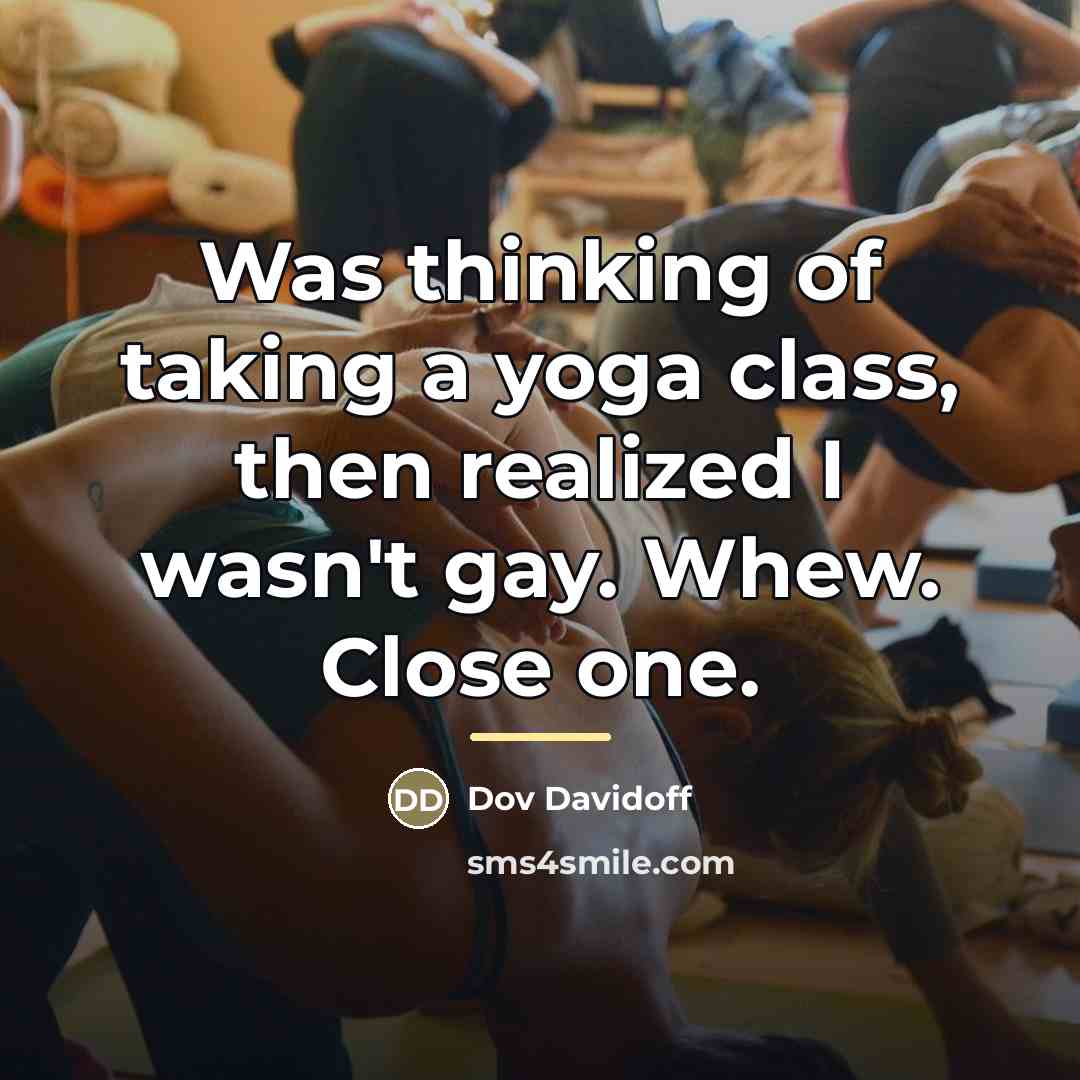 “Was thinking of taking a yoga class, then realized I…” quote by Dov Davidoff