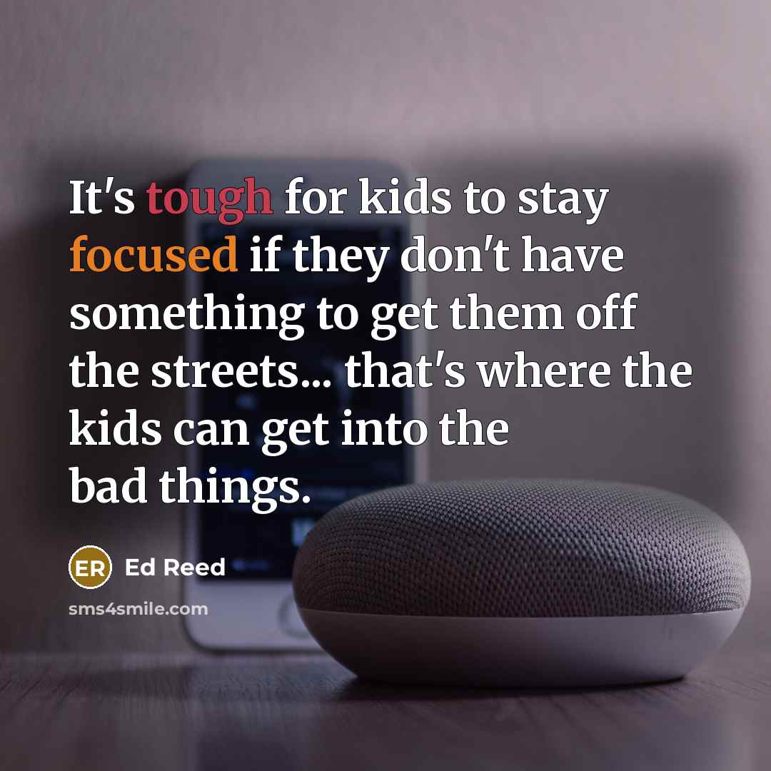 “It's tough for kids to stay focused if they don't…” quote by Ed Reed