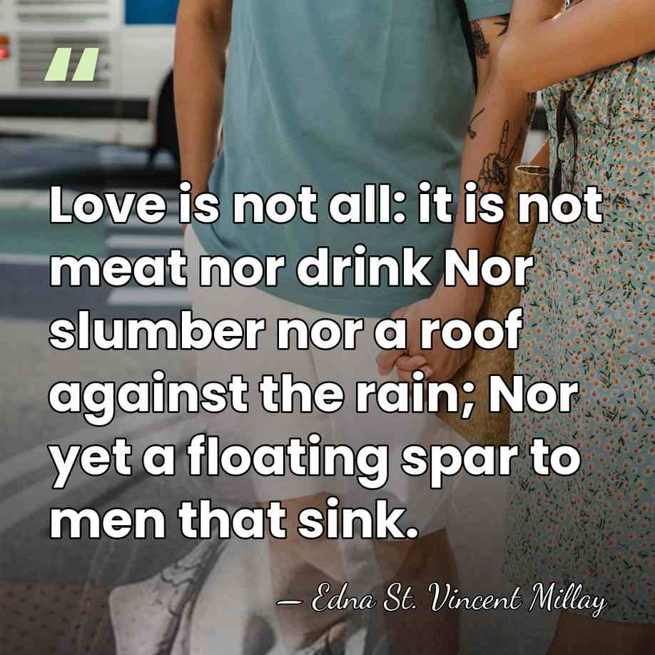 Love is not all: it is not meat nor drink Nor slumber&hellip; - Edna St. Vincent Millay