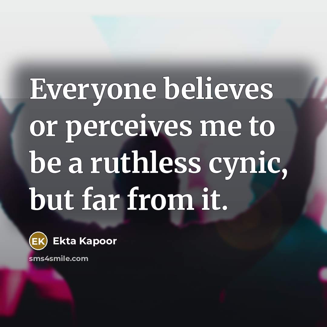 “Everyone believes or perceives me to be a ruthless cynic,…” quote by Ekta Kapoor