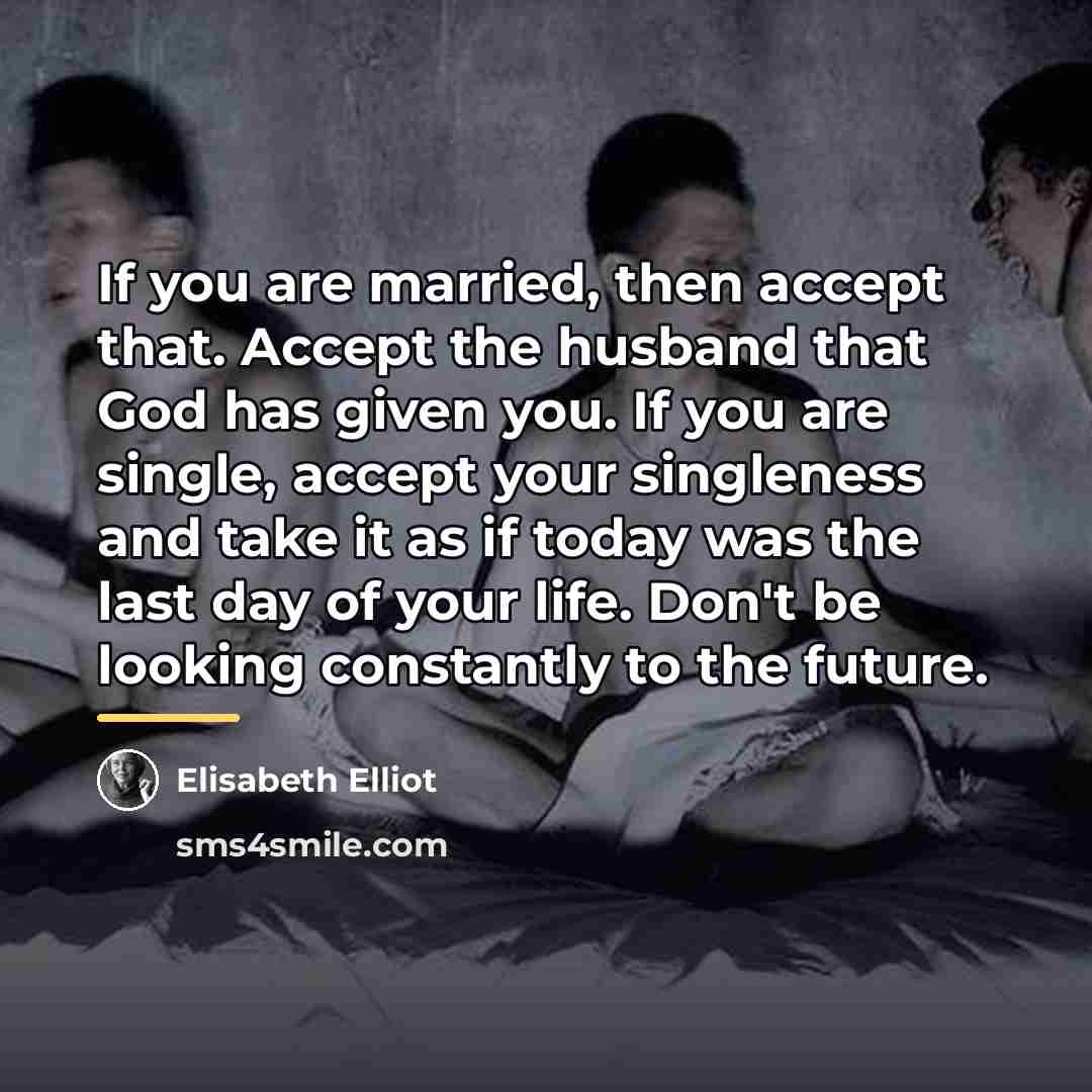 “If you are married, then accept that. Accept the husband…” quote by Elisabeth Elliot